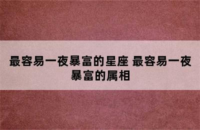 最容易一夜暴富的星座 最容易一夜暴富的属相